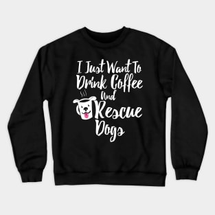 I Just Want To Drink Coffee and Rescue Dogs Crewneck Sweatshirt